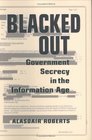 Blacked Out Government Secrecy in the Information Age
