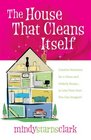 The House That Cleans Itself: Creative Solutions for a Clean and Orderly House in Less Time Than You Can Imagine