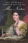 The Criminal Conversation of Mrs Norton Victorian England's Scandal of the Century and the Fallen Socialite Who Changed Women's Lives Forever