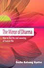 The Mirror of Dharma How to find the real meaning of human life