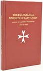 The Evangelical Knights of Saint John A history of the Bailiwick of Brandenburg of the Knightly Order of St John of the hospital at Jerusalem known as the Johanniter Order