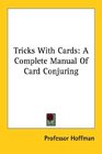 Tricks With Cards A Complete Manual Of Card Conjuring