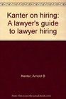 Kanter on hiring A lawyer's guide to lawyer hiring