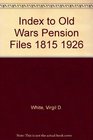 Index to Old Wars Pension Files 1815 1926