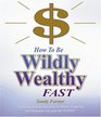 How to Be Wildly Wealthy FAST A Powerful StepbyStep Guide to Attract Prosperity and Abundance into Your Life Today