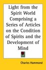 Light from the Spirit World Comprising a Series of Articles on the Condition of Spirits and the Development of Mind