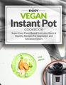Enjoy Vegan Instant Pot Cookbook Super Easy PlantBased Everyday Tasty  Healthy Recipes For Beginners and Advanced Users