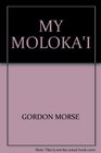 My Molokai A First Class Travel Guide to the Friendly Isle