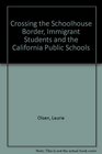 Crossing the Schoolhouse Border Immigrant Students and the California Public Schools