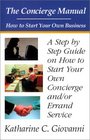 The Concierge Manual A Step by Step Guide on How to Start Your Own Concierge and/or Errand Service