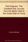 Red Express The Greatest Rail Journey from the Berlin Wall to the Great Wall of China