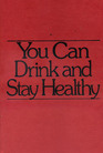 You Can Drink and Stay Healthy A Guide for the Social Drinker
