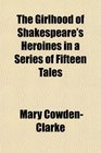 The Girlhood of Shakespeare's Heroines in a Series of Fifteen Tales