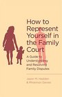 How To Represent Yourself In The Family Court Understanding and Resolving Family Disputes without the Need for a Solicitor