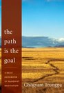 The Path Is the Goal A Basic Handbook of Buddhist Meditation