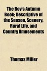 The Boy's Autumn Book Descriptive of the Season Scenery Rural Life and Country Amusements