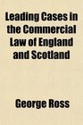 Leading Cases in the Commercial Law of England and Scotland