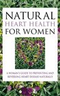 Natural Heart Health for Women A Woman's Guide to Preventing and Reversing Heart Disease Naturally