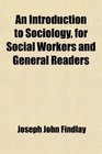 An Introduction to Sociology for Social Workers and General Readers
