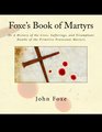 Foxe's Book of Martyrs Or A History of the Lives Sufferings and Triumphant Deaths of the Primitive Protestant Martyrs