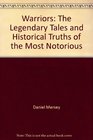 Warriors The Legendary Tales and Historical Truths of the Most Notorious Warrio