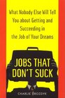 Jobs That Don't Suck  What Nobody Else Will Tell You about Getting and Succeeding in the Job of Your Dreams