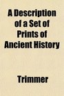 A Description of a Set of Prints of Ancient History