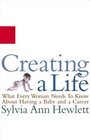 Creating a Life  What Every Woman Needs to Know About Having a Baby and a Career