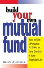 Build Your Own Mutual Fund How to Use a Personal Portfolio to Take Control of Your Financial Life