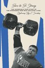 Born to be Strong: The Incredible True Story of the Strongest Man Who Has Ever Lived