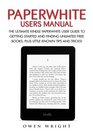 Paperwhite Users Manual The Ultimate Kindle Paperwhite User Guide To Getting Started And Finding Unlimited Free Books Plus Little Known Tips And Tricks