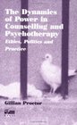 The Dynamics of Power in Counselling and Psychotherapy Ethics Politics and Practice