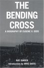 The Bending Cross A Biography of Eugene Victor Debs