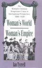 Woman's World/Woman's Empire The Woman's Christian Temperance Union in International Perspective 18801930