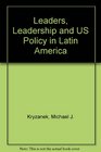 Leaders Leadership And Us Policy In Latin America