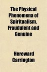 The Physical Phenomena of Spiritualism Fraudulent and Genuine