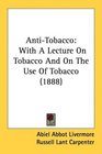 AntiTobacco With A Lecture On Tobacco And On The Use Of Tobacco