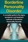 Borderline Personality Disorder A Complete Guide to the Signs Symptoms and Treatment Methods of Borderline Personality Disorder