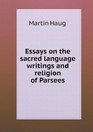 Essays on the sacred language writings and religion of Parsees
