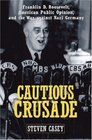 Cautious Crusade Franklin D Roosevelt American Public Opinion and the War Against Nazi Germany