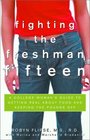 Fighting the Freshman Fifteen  A College Woman's Guide to Getting Real about Food and Keeping the Pounds Off