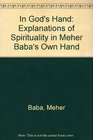 In God's Hand Explanations of Spirituality in Meher Baba's Own Hand