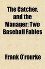 The Catcher and the Manager Two Baseball Fables