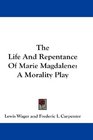 The Life And Repentance Of Marie Magdalene A Morality Play