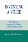 Inventing a Voice The Rhetoric of American First Ladies of the Twentieth Century  The Rhetoric of American First Ladies of the Twentieth Century