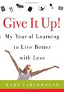 Give It Up! : My Year of Learning to Live Better with Less