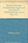 The Roman Heritage Textiles from Egypt and the Eastern Mediterranean 300 to 600 AD