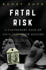 Fatal Risk A Cautionary Tale of AIG's Corporate Suicide
