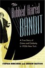 The Bobbed Haired Bandit A True Story of Crime and Celebrity in 1920s New York