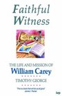 Faithful Witness Life and Mission of William Carey